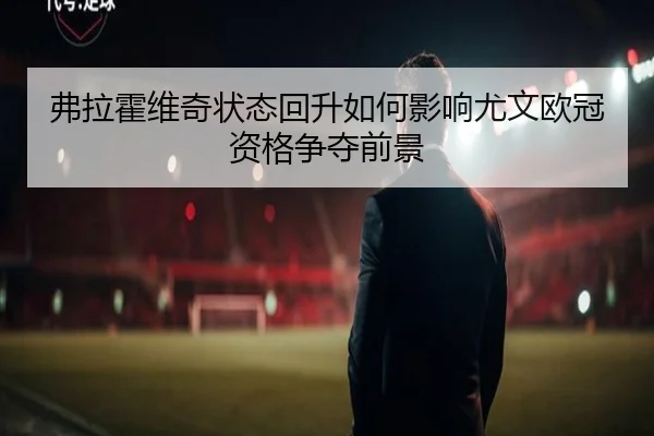 弗拉霍维奇状态回升如何影响尤文欧冠资格争夺前景